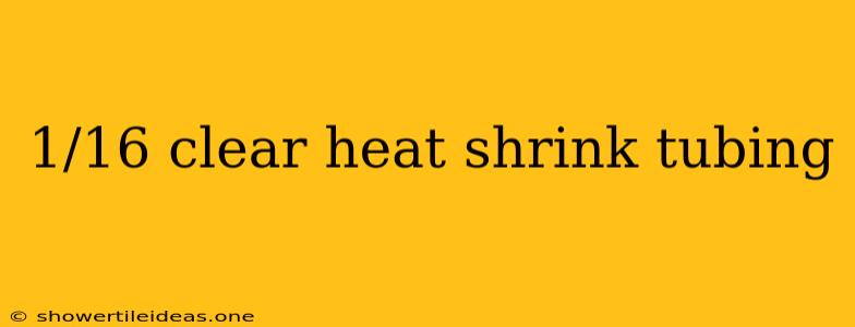 1/16 Clear Heat Shrink Tubing