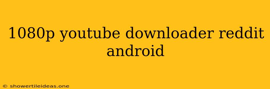 1080p Youtube Downloader Reddit Android