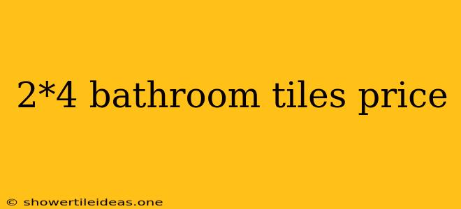 2*4 Bathroom Tiles Price