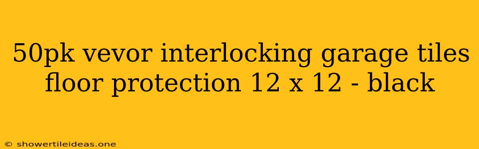 50pk Vevor Interlocking Garage Tiles Floor Protection 12 X 12 - Black