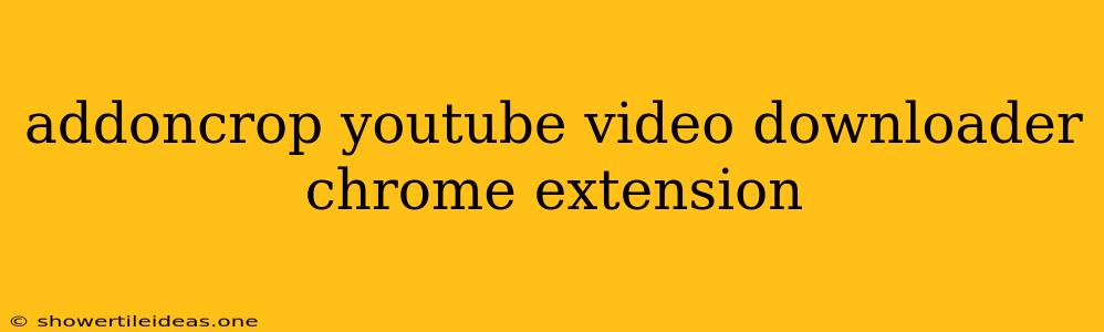 Addoncrop Youtube Video Downloader Chrome Extension