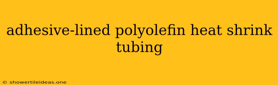 Adhesive-lined Polyolefin Heat Shrink Tubing