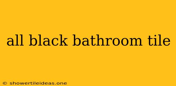 All Black Bathroom Tile