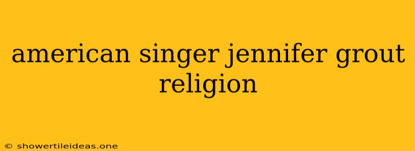 American Singer Jennifer Grout Religion