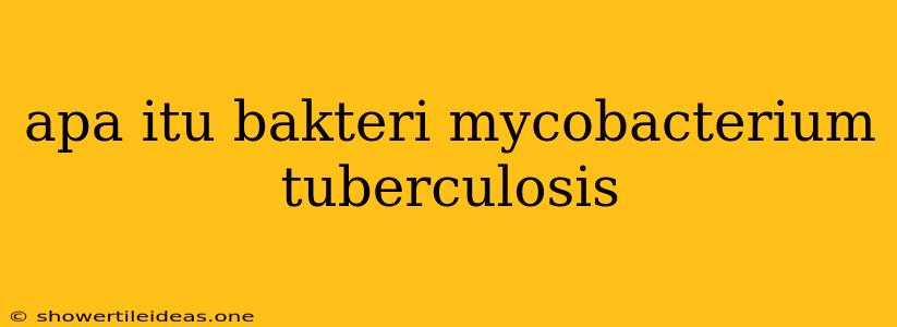 Apa Itu Bakteri Mycobacterium Tuberculosis