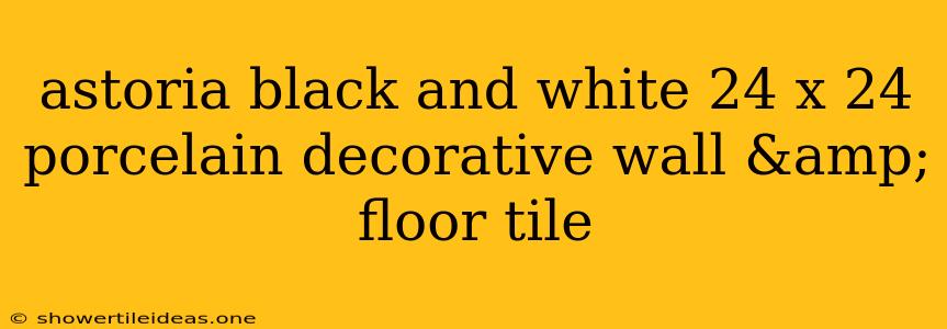 Astoria Black And White 24 X 24 Porcelain Decorative Wall & Floor Tile