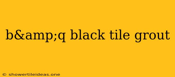 B&q Black Tile Grout