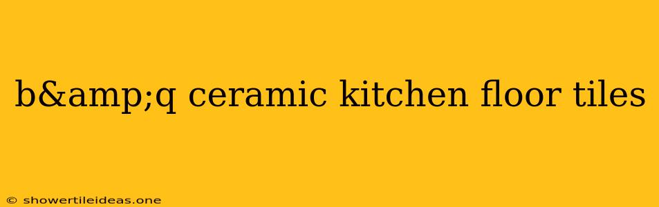 B&q Ceramic Kitchen Floor Tiles