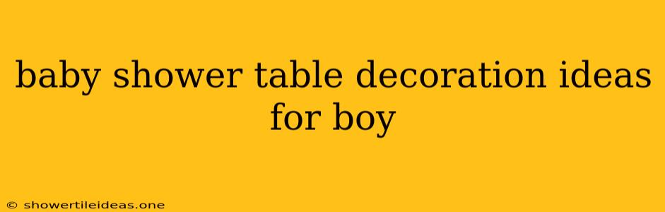 Baby Shower Table Decoration Ideas For Boy