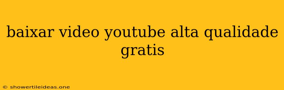 Baixar Video Youtube Alta Qualidade Gratis