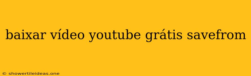 Baixar Vídeo Youtube Grátis Savefrom