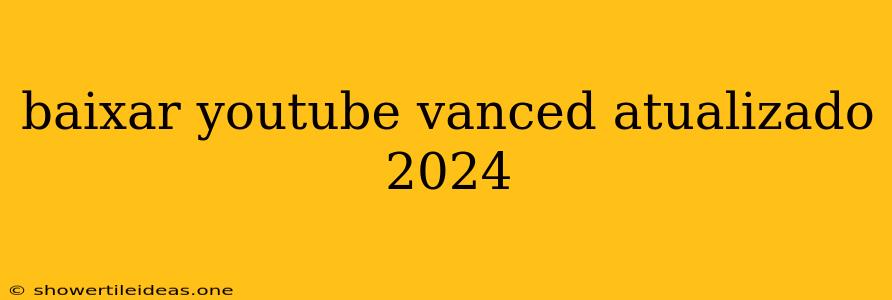 Baixar Youtube Vanced Atualizado 2024