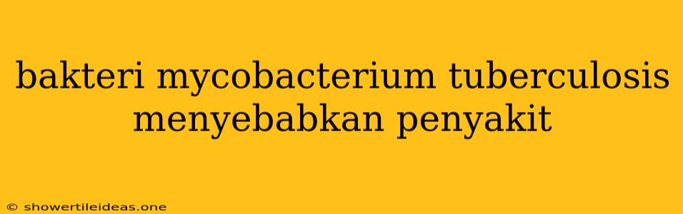 Bakteri Mycobacterium Tuberculosis Menyebabkan Penyakit