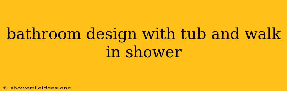 Bathroom Design With Tub And Walk In Shower