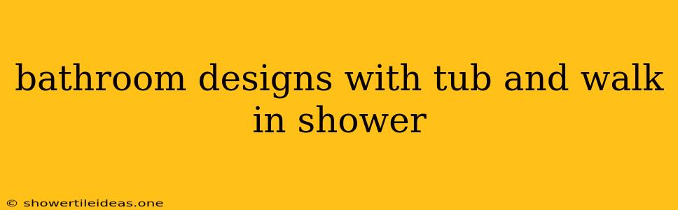 Bathroom Designs With Tub And Walk In Shower