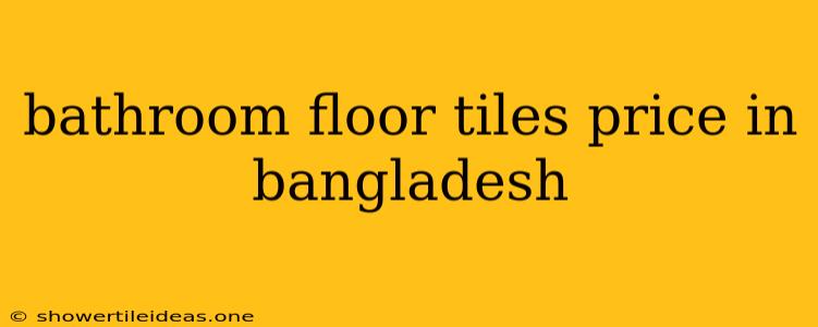 Bathroom Floor Tiles Price In Bangladesh