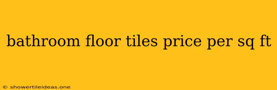 Bathroom Floor Tiles Price Per Sq Ft