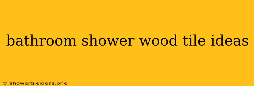 Bathroom Shower Wood Tile Ideas