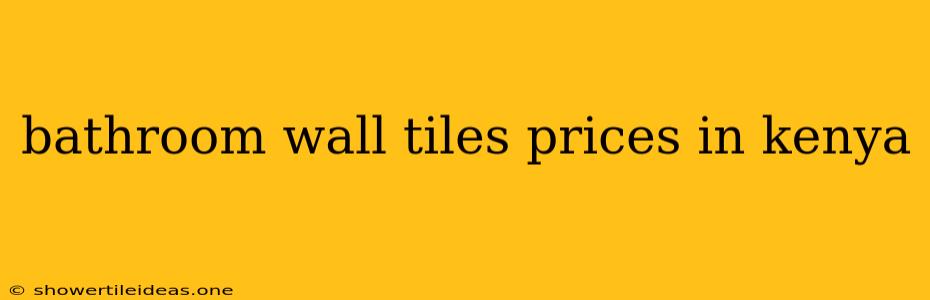 Bathroom Wall Tiles Prices In Kenya