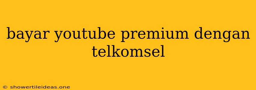 Bayar Youtube Premium Dengan Telkomsel