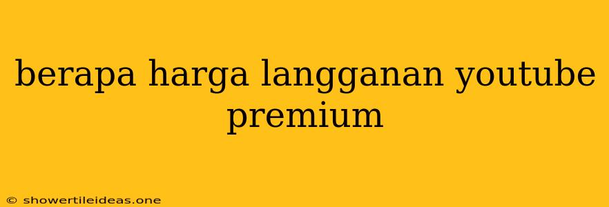 Berapa Harga Langganan Youtube Premium