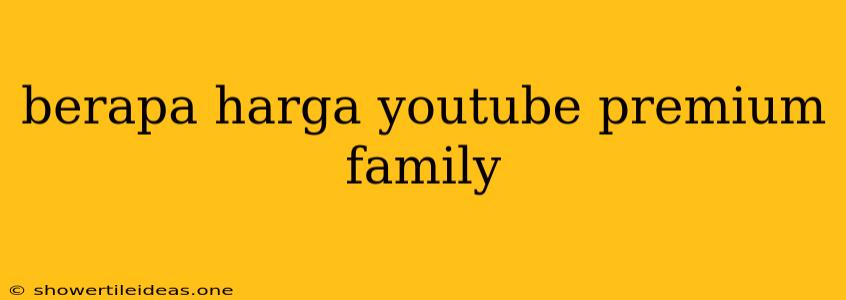 Berapa Harga Youtube Premium Family