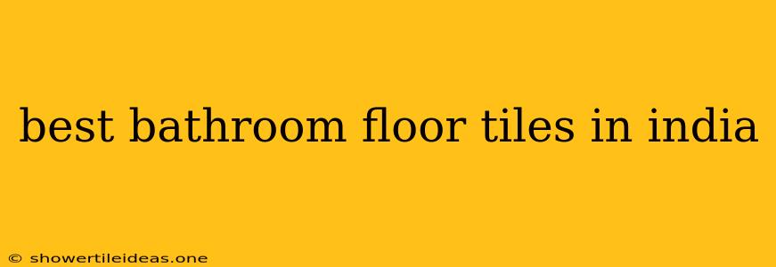 Best Bathroom Floor Tiles In India