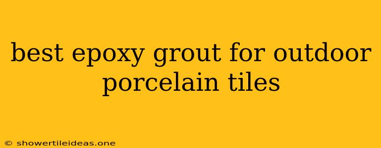 Best Epoxy Grout For Outdoor Porcelain Tiles