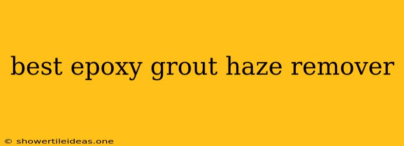 Best Epoxy Grout Haze Remover