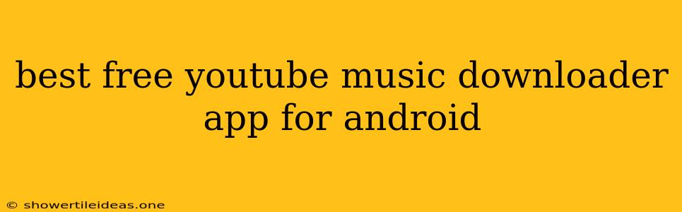 Best Free Youtube Music Downloader App For Android