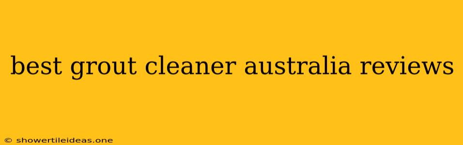 Best Grout Cleaner Australia Reviews