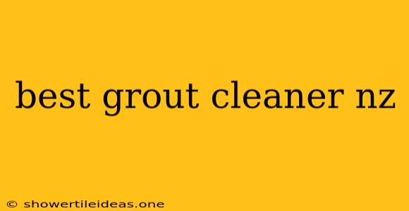 Best Grout Cleaner Nz