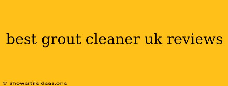 Best Grout Cleaner Uk Reviews