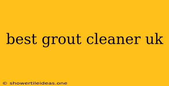 Best Grout Cleaner Uk