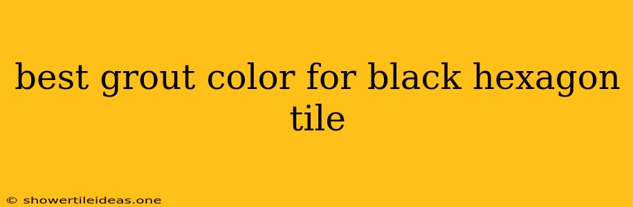 Best Grout Color For Black Hexagon Tile