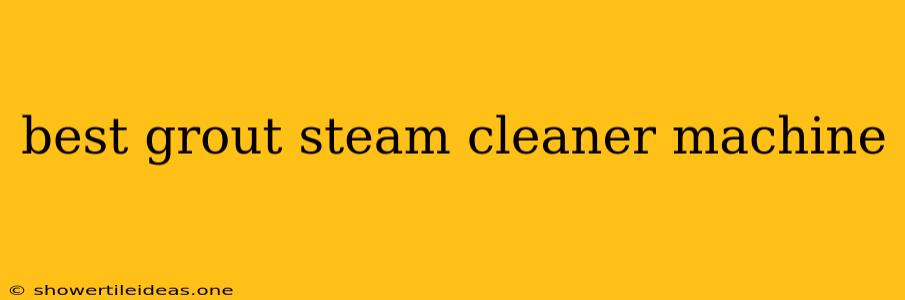 Best Grout Steam Cleaner Machine