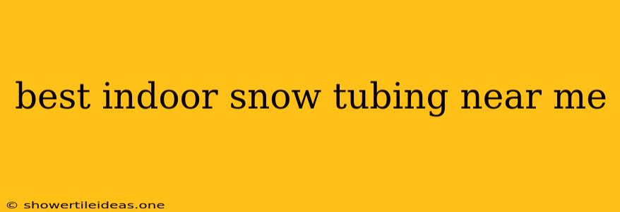 Best Indoor Snow Tubing Near Me