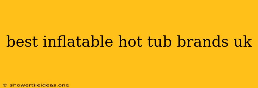 Best Inflatable Hot Tub Brands Uk