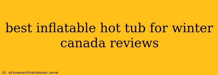 Best Inflatable Hot Tub For Winter Canada Reviews