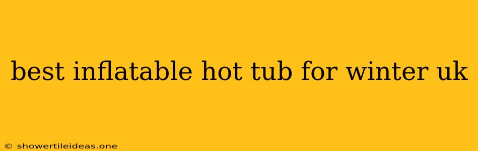 Best Inflatable Hot Tub For Winter Uk