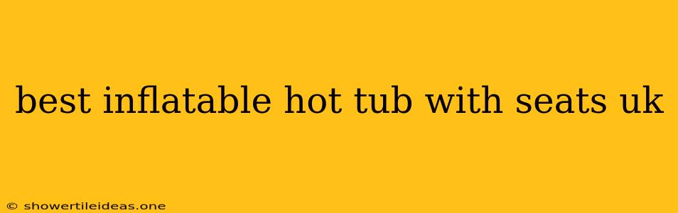 Best Inflatable Hot Tub With Seats Uk