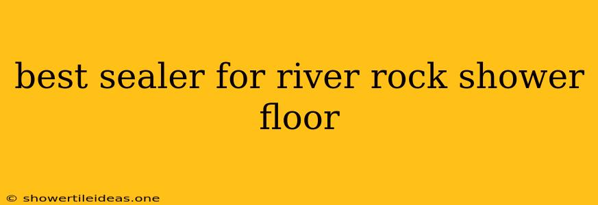 Best Sealer For River Rock Shower Floor