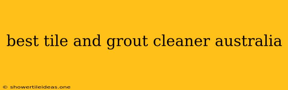 Best Tile And Grout Cleaner Australia