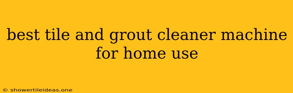 Best Tile And Grout Cleaner Machine For Home Use