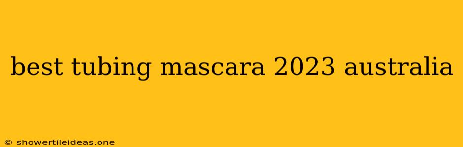 Best Tubing Mascara 2023 Australia