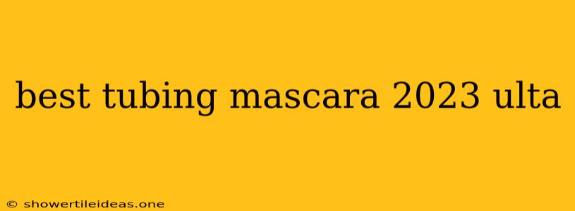 Best Tubing Mascara 2023 Ulta