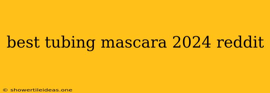 Best Tubing Mascara 2024 Reddit