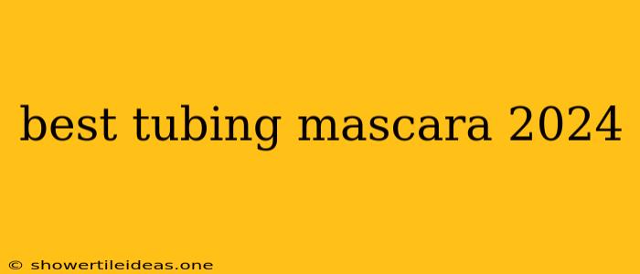 Best Tubing Mascara 2024