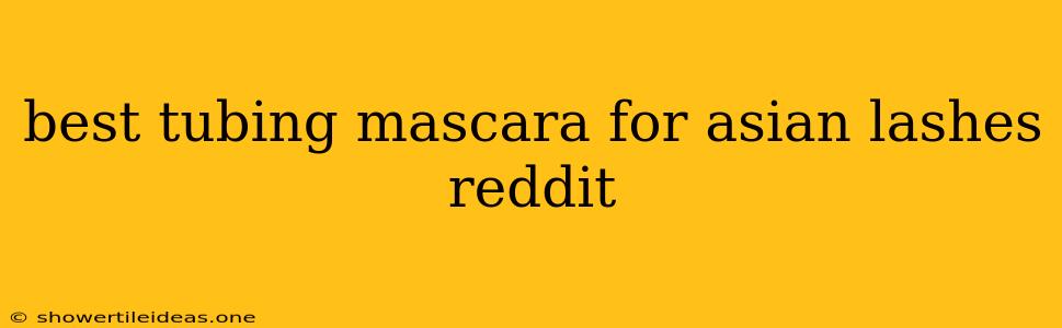 Best Tubing Mascara For Asian Lashes Reddit