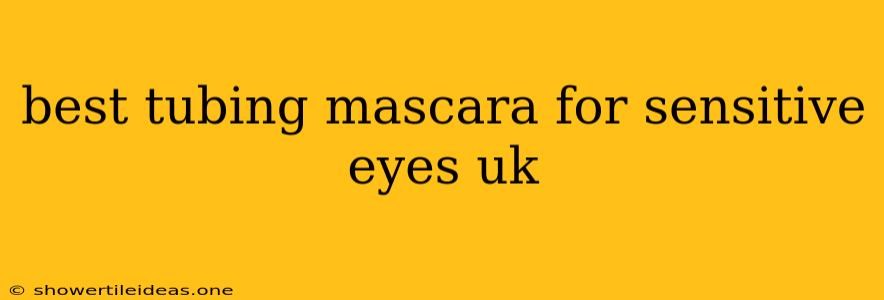 Best Tubing Mascara For Sensitive Eyes Uk